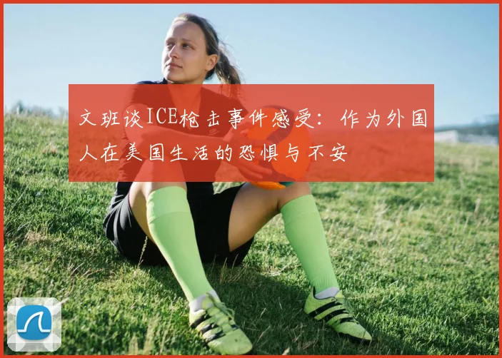 文班谈ICE枪击事件感受：作为外国人在美国生活的恐惧与不安