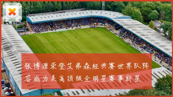张博源荣登艾弗森经典赛世界队阵容成为美高顶级全明星赛事新星
